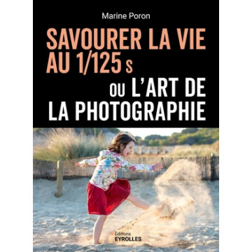 EYEROLLES LIVRE SAVOURER LA VIE AU 1/125 S OU L'ART DE LA PHOTOGRAPHIE