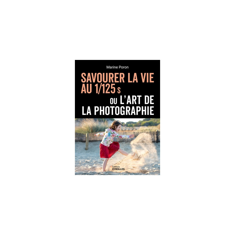 EYEROLLES LIVRE SAVOURER LA VIE AU 1/125 S OU L'ART DE LA PHOTOGRAPHIE