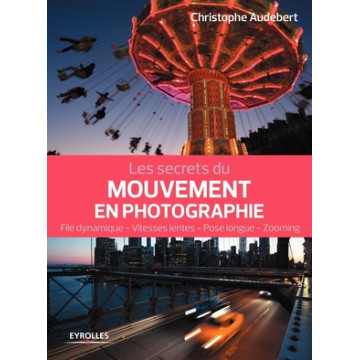 EYROLLES LIVRE LES SECRETS DU MOUVEMENT EN PHOTOGRAPHIE (FILÉ DYNAMIQUE - VITESSES LENTES - POSE LONGUE - ZOOMING)