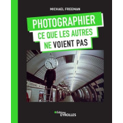 EYEROLLES LIVRE PHOTOGRAPHIER CE QUE LES AUTRES NE VOIENT PAS